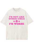 I'm Not Like Other Girls I'm Worse Y2K Washed Tee
