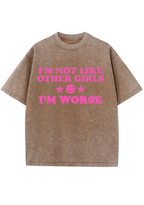 I'm Not Like Other Girls I'm Worse Y2K Washed Tee