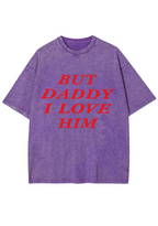 But Daddy I Love Him Washed Tee