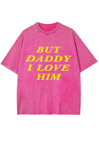 But Daddy I Love Him Washed Tee
