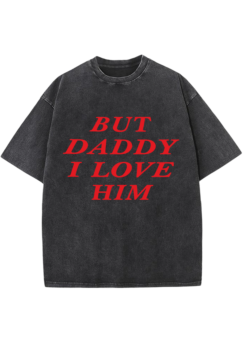 But Daddy I Love Him Washed Tee