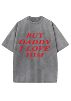 But Daddy I Love Him Washed Tee