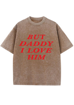 But Daddy I Love Him Washed Tee