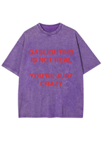 Gaslighting Is Not Real You're Just Crazy Y2K Washed Tee