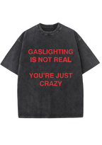 Gaslighting Is Not Real You're Just Crazy Y2K Washed Tee