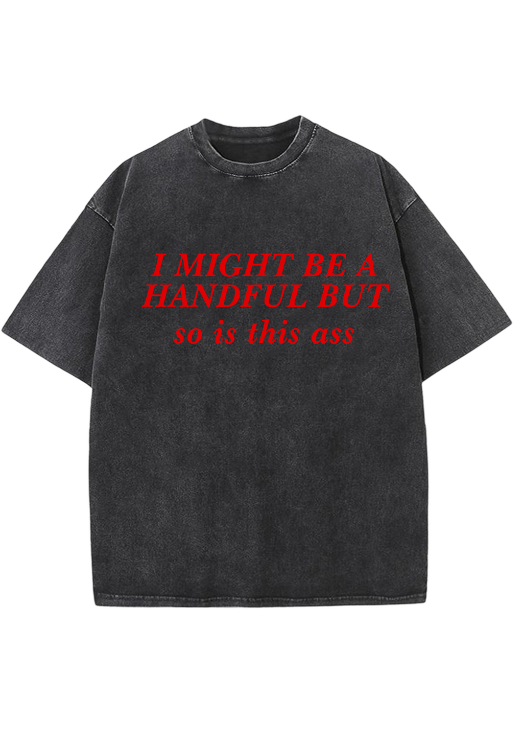 I Might Be A Handful But So Is This Ass Y2K Washed Tee