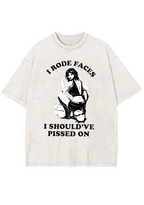 I Rode Faces I Should've Pissed On Y2K Washed Tee
