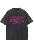 Sorry For Being So Sexy And Funny Y2K Washed Tee